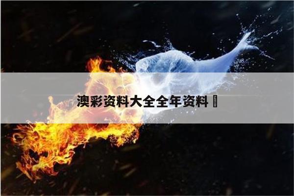 澳彩资料大全全年资料	