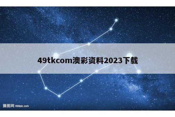 49tkcom澳彩资料2023下载